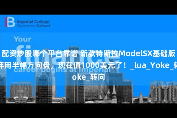 配资炒股哪个平台靠谱 新款特斯拉ModelSX基础版，弃用半幅方向盘，现在值1000美元了！_lua_Yoke_转向